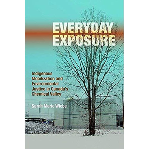 Everyday Exposure: Indigenous Mobilization And Environmental Justice In Canada's Chemical Valley