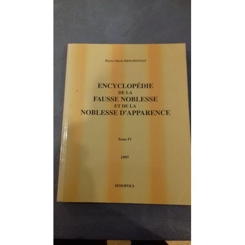 Encyclopédie De La Fausse Noblesse Et De La Noblesse D'apparence T. Iv