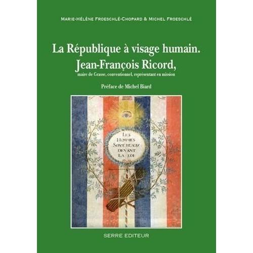 La République À Visage Humain - Jean-François Ricord, Maire De Grasse, Conventionnel, Représentant En Mission