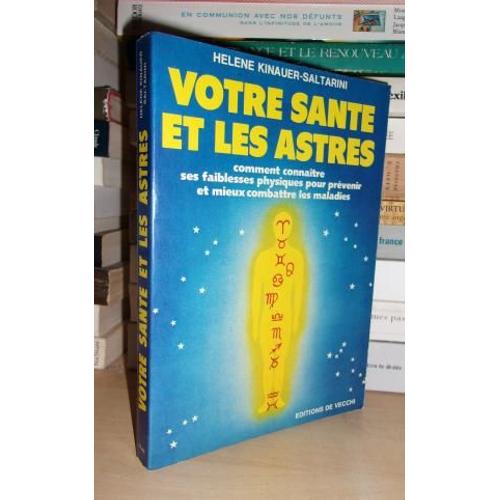 Votre Sante Et Les Astres : Comment Connaître Ses Faiblesses Physiques Pour Prévenir Et Mieux Combattre Les Maladies