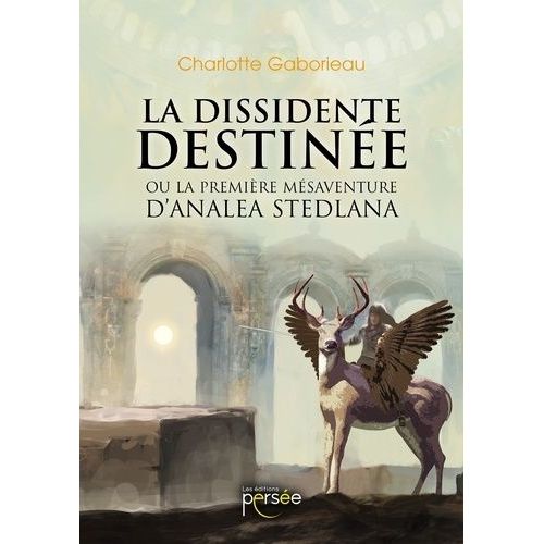 La Dissidente Destinée - Ou La Première Mésaventure D'analéa Stedlana