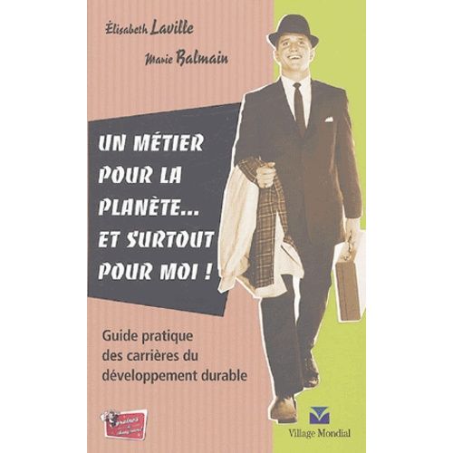 Un Métier Pour La Planète - Et Surtout Pour Moi ! - Guide Pratique Des Carrières Du Développement Durable