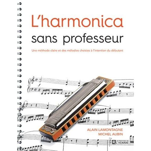 L'harmonica Sans Professeur - Une Méthode Claire Et Des Mélodies Choisies À L'intention Du Débutant