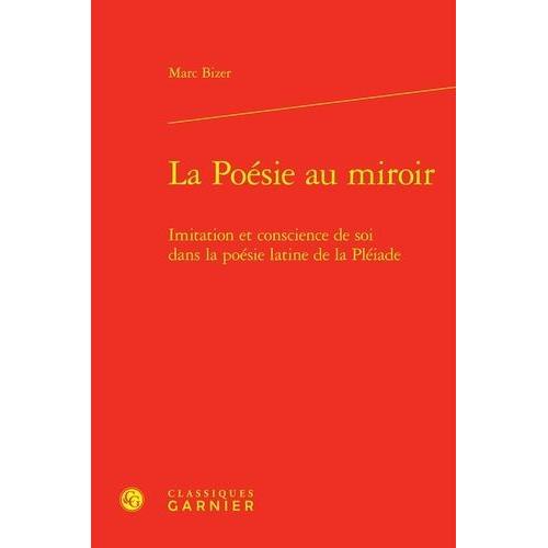 La Poésie Au Miroir - Imitation Et Conscience De Soi Dans La Poésie Latine