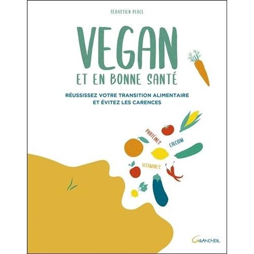 Vegan Et En Bonne Santé - Réussissez Votre Transition Alimentaire Et Évitez Les Carences