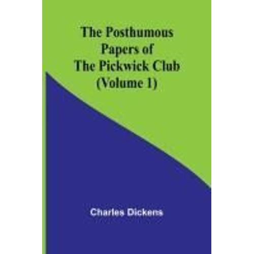 The Posthumous Papers Of The Pickwick Club (Volume 1)