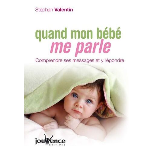 Quand Mon Bébé Me Parle - Comprendre Ses Messages Et Y Répondre