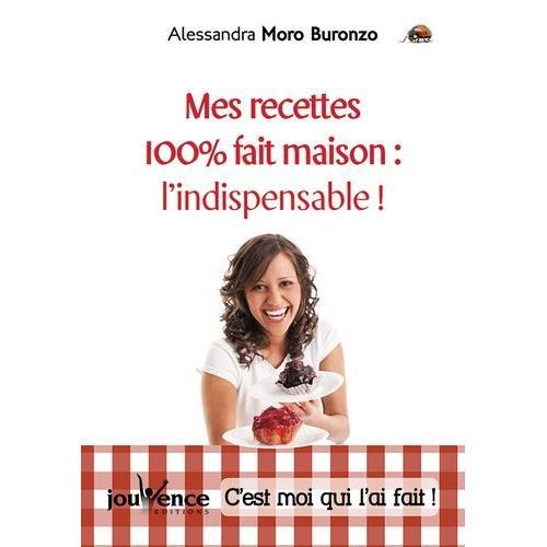 Mes Recettes 100% Fait Maison - L'indispensable !