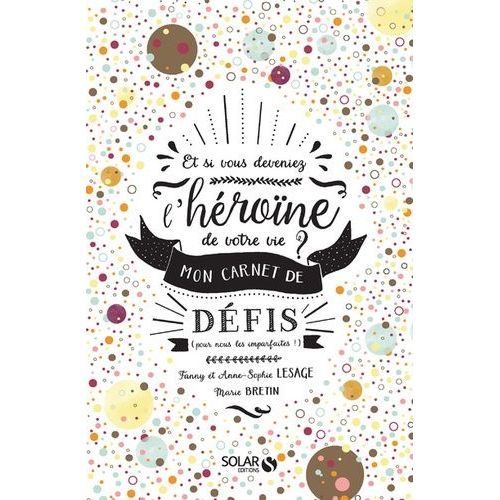 Mon Carnet De Défis - Et Si Vous Deveniez L'héroïne De Votre Vie ?