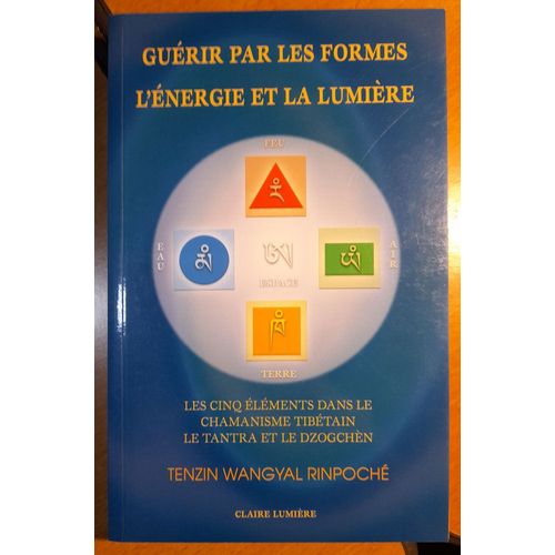 Guérir Par Les Formes, L'énergie Et La Lumière - Les Cinq Éléments Dans Le Chamanisme Tibétain