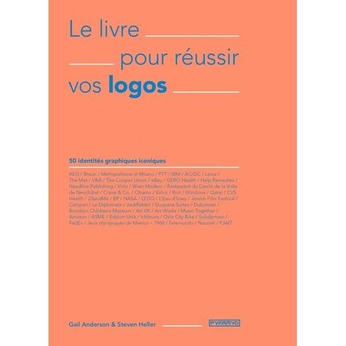 Le Livre Pour Réussir Vos Logos - 50 Identités Graphiques Iconiques