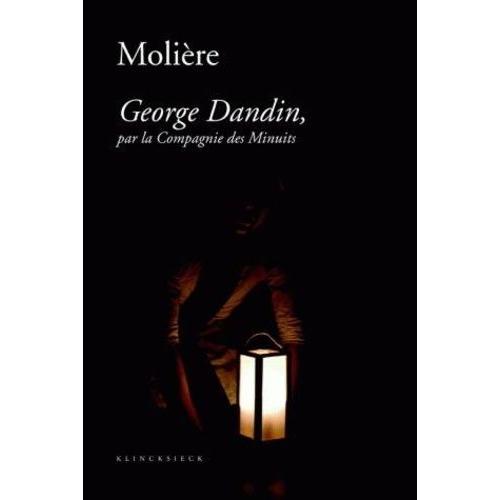 George Dandin, Par La Compagnie Des Minuits - Précédée De Le Cauchemar De George Dandin Et Suivie De George Dandin, Une Pastorale Burlesque ?