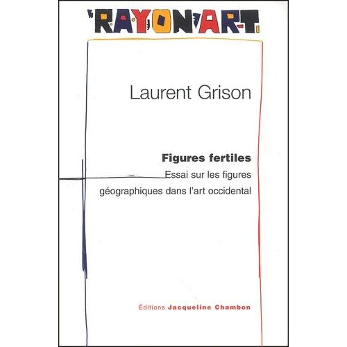 Figures Fertiles - Essai Sur Les Figures Géographiques Dans L'art Occidental