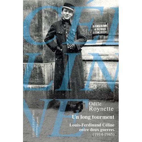 Un Long Tourment - Louis-Ferdinand Céline Entre Deux Guerres (1914-1945)