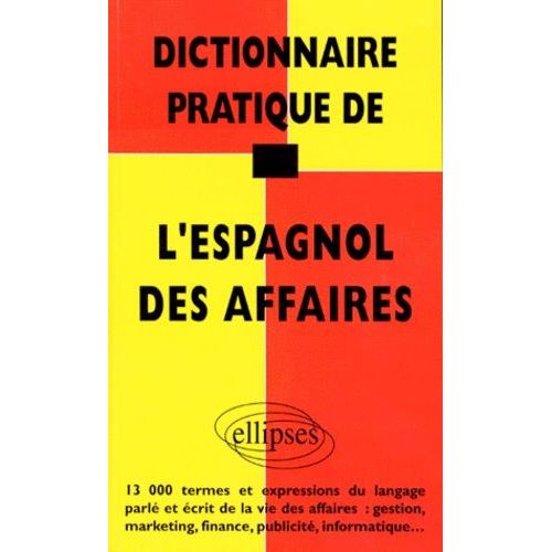 Dictionnaire Pratique De L'espagnol Des Affaires - 13000 Termes Et Expressions