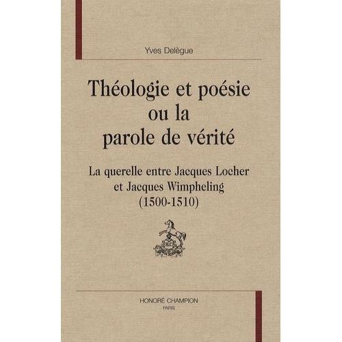 Théologie Et Poésie Ou La Parole De Vérité - La Querelle Entre Jacques Locher Et Jacques Wimpheling (1500-1510)