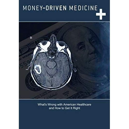 Money-Driven Medicine: What's Wrong With America's Healthcare And How To Fix It