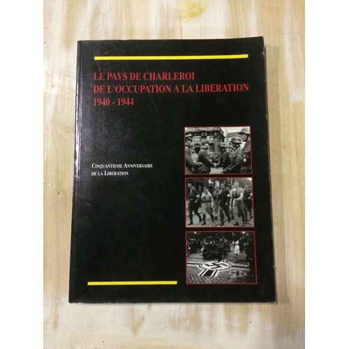Le Pays De Charleroi De L'occupation A La Liberation 1940-1944