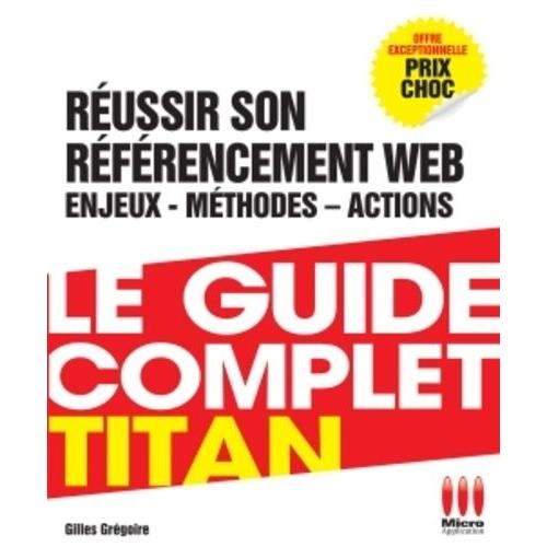 Le Guide Complet Titan - Réussir Son Référencement Web, Enjeux, Méthodes, Actions