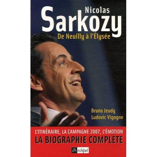 Nicolas Sarkozy - De Neuilly À L'elysée