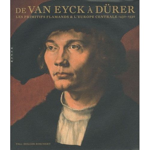 De Van Eyck À Dürer - Les Primitifs Flamands & L'europe Centrale 1430-1530