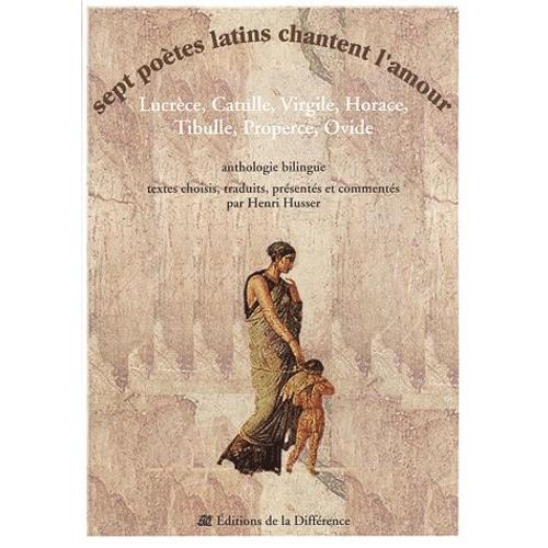 Sept Poètes Latins Chantent L'amour - Lucrèce, Catulle, Virgile, Horace, Tibulle, Properce, Ovide, Anthologie Bilingue Français-Latin