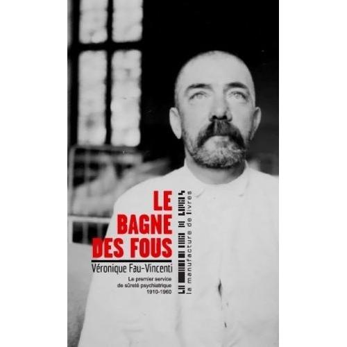 Le Bagne Des Fous - Le Premier Service De Sûreté Psychiatrique (1910-1960)