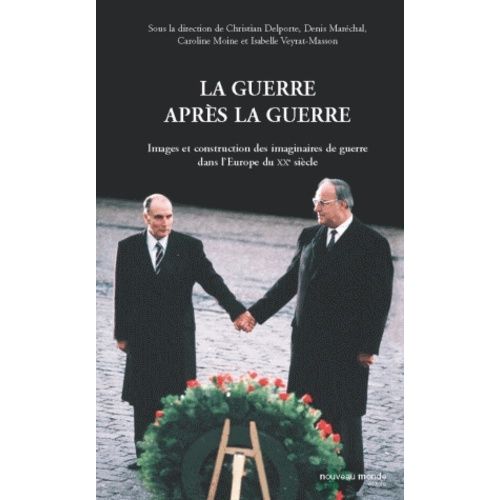 La Guerre Après La Guerre - Images Et Construction Des Imaginaires De Guerre Dans L'europe Du Xxe Siècle