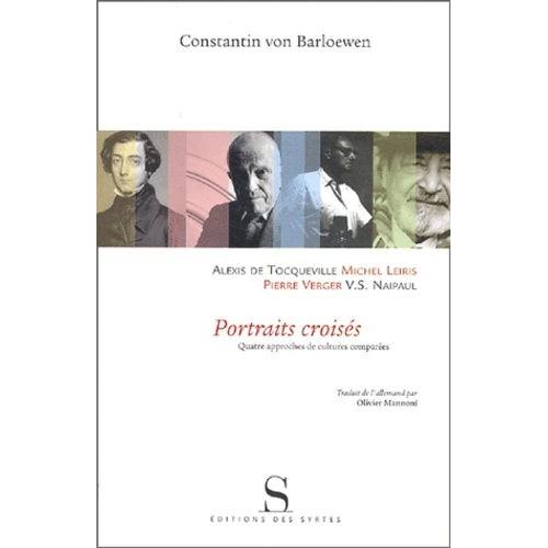 Portraits Croisés - Alexis De Tocqueville, Michel Leiris, V-S Naipaul, Pierre Verger - Quatre Approches Culturelles Comparées