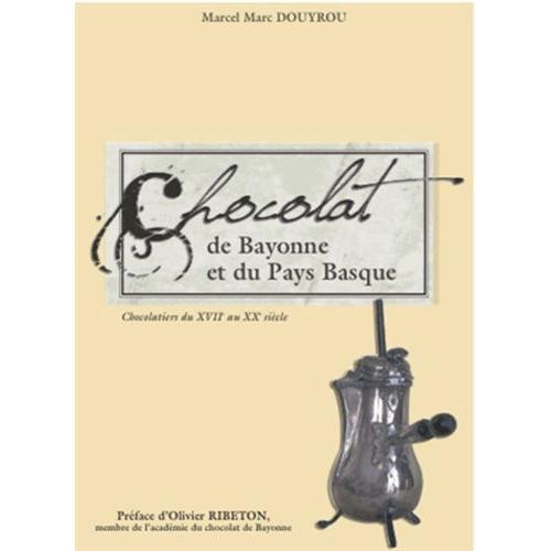 Le Chocolat De Bayonne Et Du Pays Basque - Chocolatiers Du Xviie Au Xxe Siècle