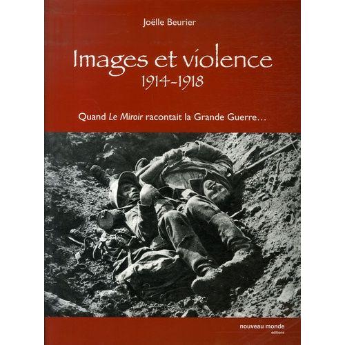 Images Et Violence 1914-1918 - Quand "Le Miroir" Racontait La Grande Guerre