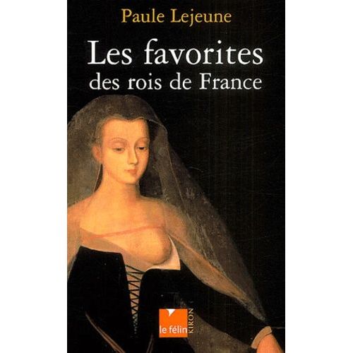 Les Favorites Des Rois De France - D'agnès Sorel À La Castiglione