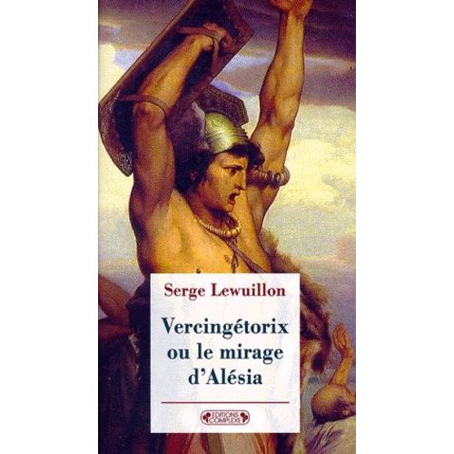 Vercingétorix Ou Le Mirage D'alésia