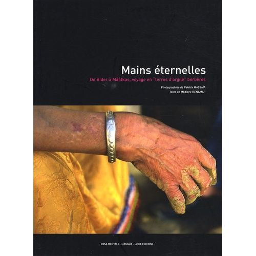 Mains Éternelles - De Bider À Mââtkas, Voyage En "Terres D'argile" Berbères
