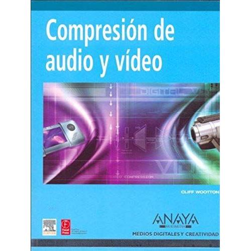 Compresion De Audio Y Video / A Practical Guide To Video And Audio Compression: From Sprockets To Rasters To Macro Blocks (Medios Digitales Y ... And Creativity Means) (Spanish Edition)