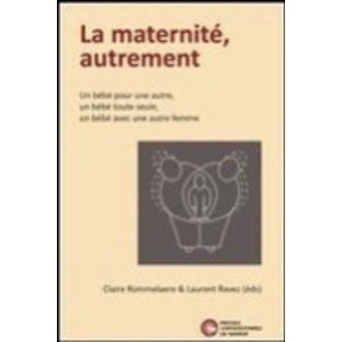 La Maternité Autrement - Un Bébé Pour Une Autre, Un Bébé Toute Seule, Un Bébé Avec Une Autre Femme