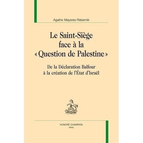 Le Saint-Siège Face À La "Question De La Palestine - De La Déclaration Balfour À La Création De L'état D'israël