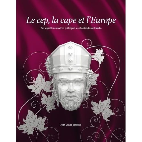 Le Cep, La Cape Et L'europe - Ces Vignobles Européens Qui Longent Les Chemins De Saint Martin