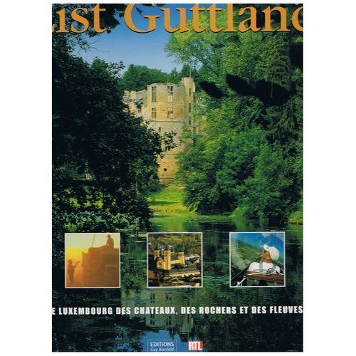 Eist Guttland : Le Luxembourg Des Chateaux, Des Rochres Et Des Fleuves