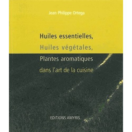 Huiles Essentielles, Huiles Végétales, Plantes Aromatiques Dans L'art De La Cuisine