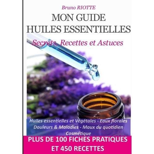 Mon Guide Huiles Essentielles - Secrets, Recettes Et Astuces