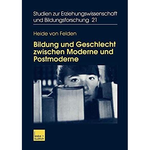 Bildung Und Geschlecht Zwischen Moderne Und Postmoderne: Zur Verknuepfung Von Bildungs-, Biographie- Und Genderforschung (Studien Zur Erziehungswissenschaft Und Bildungsforschung)