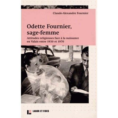 Odette Fournier, Sage-Femme - Attitudes Religieuses Face À La Naissance En Valais Entre 1930 Et 1970
