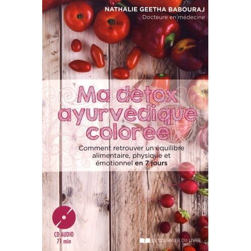 Ma Détox Ayurvédique Colorée - Comment Retrouver Un Équilibre Alimentaire, Physique Et Émotionnel En 7 Jours (1 Cd Audio)