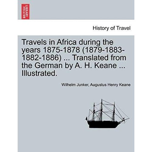 Travels In Africa During The Years 1875-1878 (1879-1883-1882-1886) ... Translated From The German By A. H. Keane ... Illustrated.