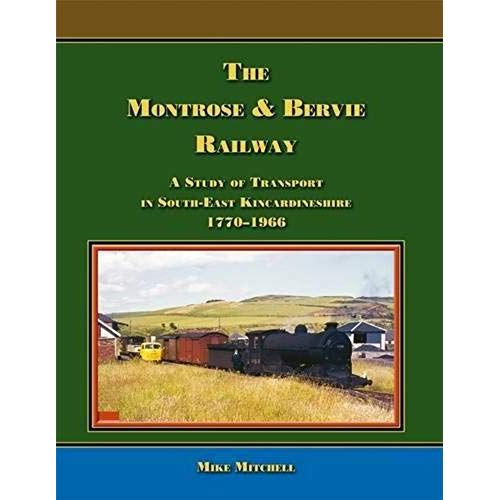 The Montrose & Bervie Railway: A Study Of Transport In South-East Kincardineshire 1770-1966