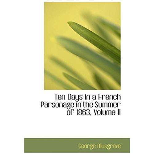 Ten Days In A French Parsonage In The Summer Of 1863, Volume Ii