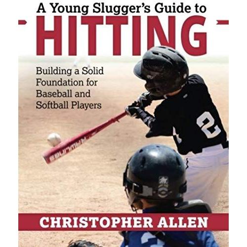 A Young Slugger's Guide To Hitting: Building A Solid Foundation For Baseball And Softball Players