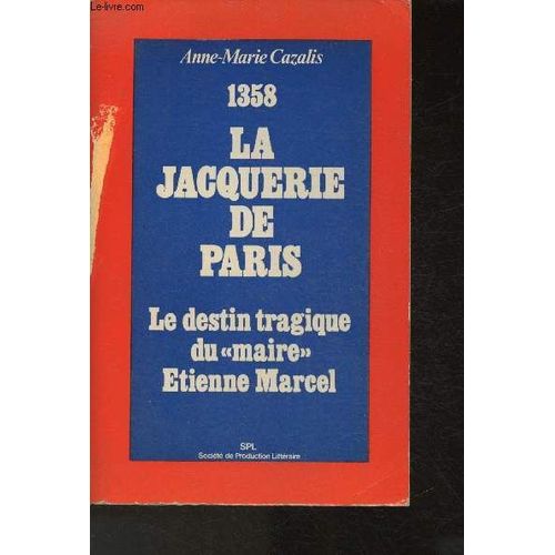 1358 - La Jacquerie De Paris : Le Destin Tragique Du Maire Etienne Marcel