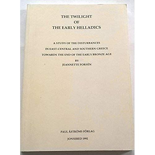 The Twilight Of The Early Helladics: A Study Of The Disturbances In East-Central And Southern Greece Toward The End Of The Early Bronze Age